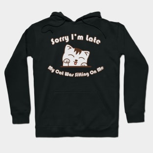 Sorry I'm Late My Cat Was Sitting on Me Hoodie